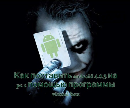   Android 4.0.3   c   Virtual Box (2012)
