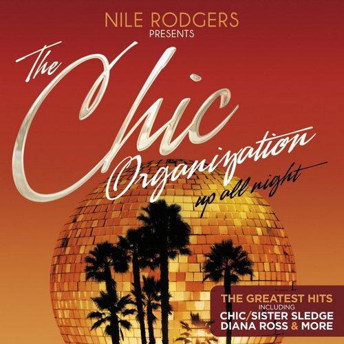 Chic - Nile Rodgers Presents The Chic Organization: Up All Night [The Greatest Hits]    (2013)