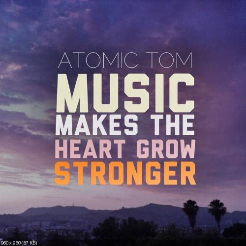 Atomic Tom - Music Makes the Heart Grow Stronger (Single) (2013)